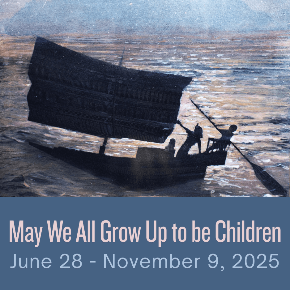 May We All Grow Up to be Children June 28 - November 9, 2025